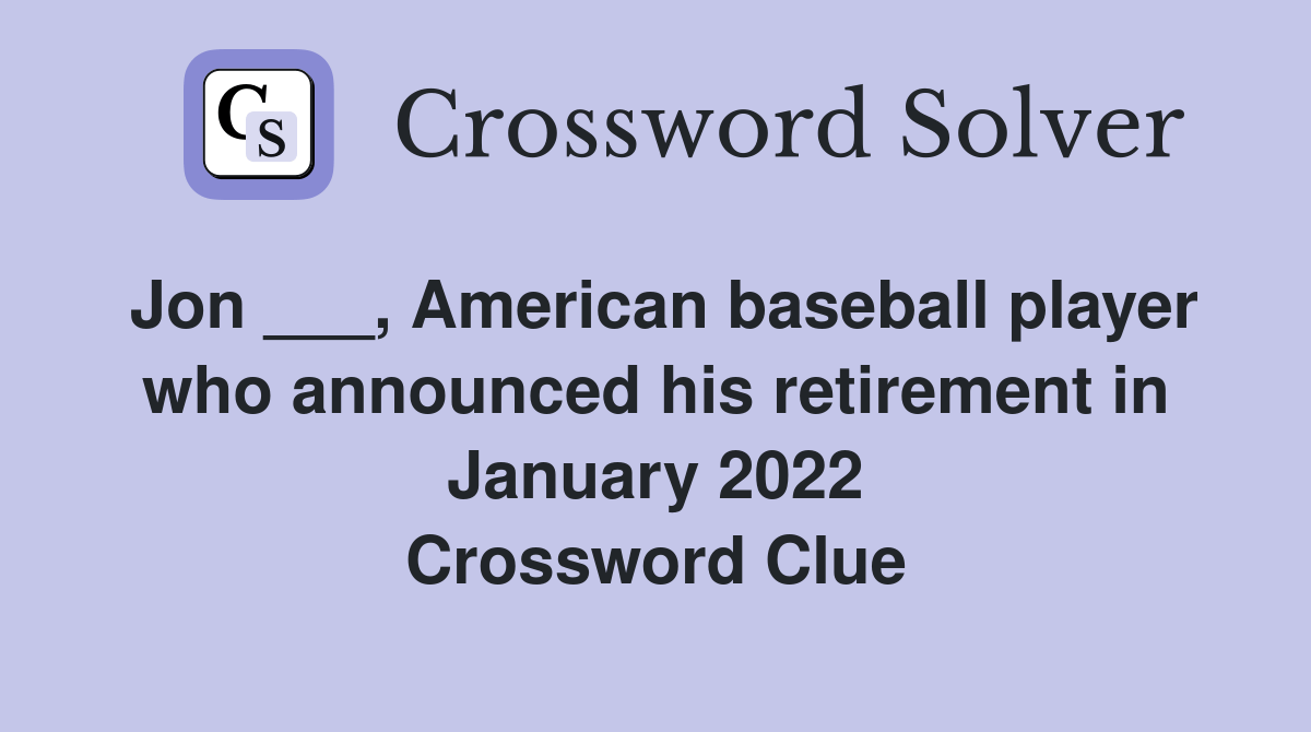 Jon ___, American baseball player who announced his retirement in